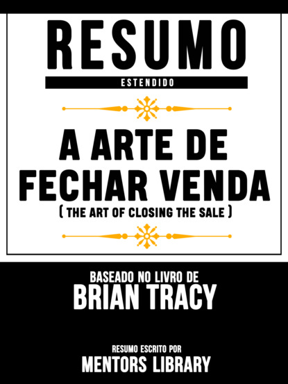 

Resumo Estendido: A Arte De Fechar Venda (The Art Of Closing The Sale) - Baseado No Livro De Brian Tracy