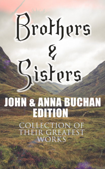 Buchan John - Brothers & Sisters - John & Anna Buchan Edition (Collection of Their Greatest Works)