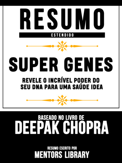 Mentors Library - Resumo Estendido: Super Genes: Revele O Incrível Poder Do Seu Dna Para Uma Saúde Idea - Baseado No Livro De Deepak Chopra