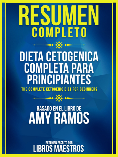 Libros Maestros - Resumen Completo: Dieta Cetogenica Completa Para Principiantes (The Complete Ketogenic Diet For Beginners) - Basado En El Libro De Amy Ramos