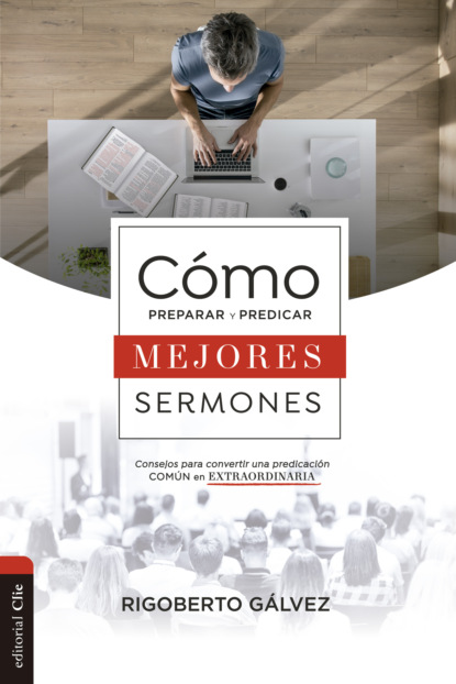 Rigoberto Gálvez - Cómo preparar y predicar mejores sermones