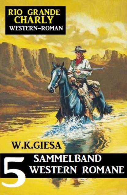 

Rio Grande Charly Sammelband 5 Western Romane