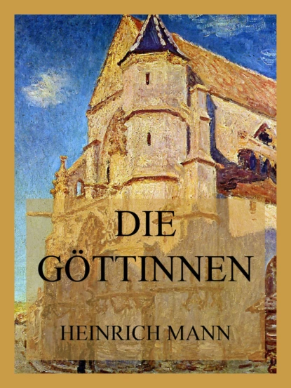 Обложка книги Die Göttinnen, Heinrich Mann