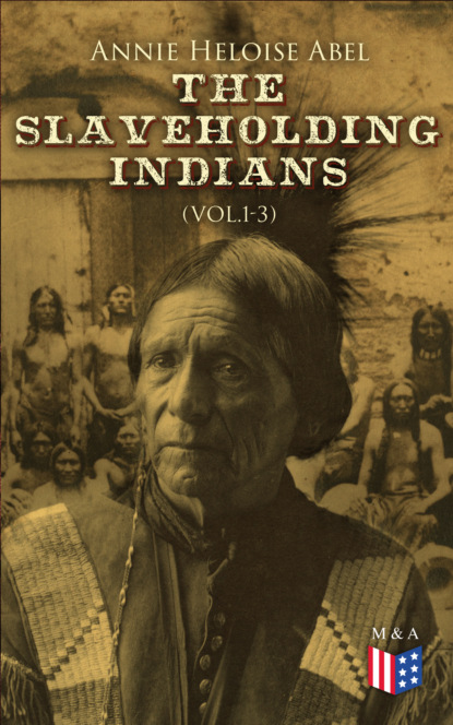 Annie Heloise Abel - The Slaveholding Indians (Vol.1-3)