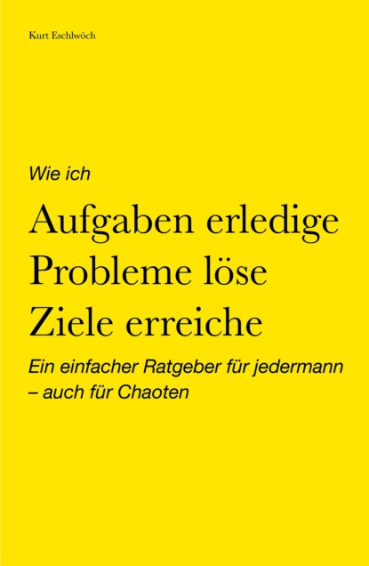 

Wie ich Aufgaben erledige, Probleme löse, Ziele erreiche