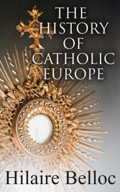 Hilaire  Belloc - The History of Catholic Europe