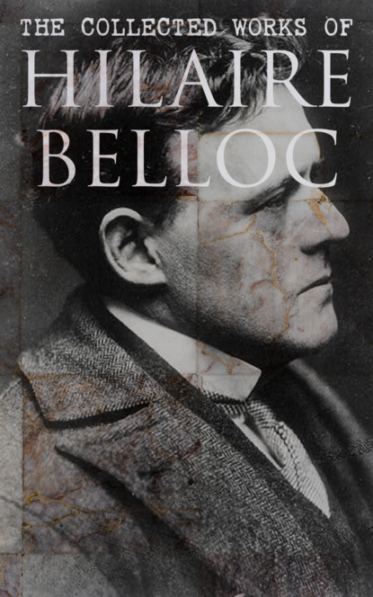 Hilaire  Belloc - The Collected Works of Hilaire Belloc