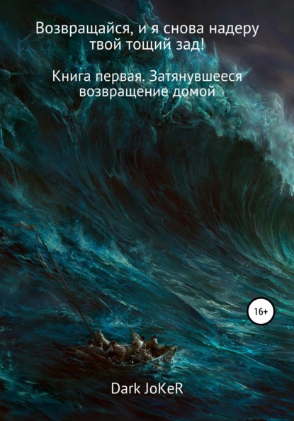 Возвращайся, и я снова надеру твой тощий зад! Книга первая. Затянувшееся возвращение домой (Dark JoKeR). 2021г. 