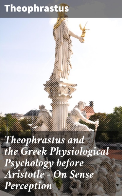 

Theophrastus and the Greek Physiological Psychology before Aristotle — On Sense Perception