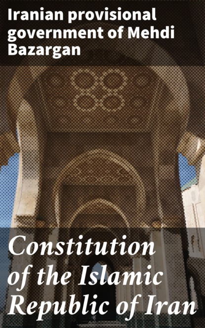 Iranian provisional government of Mehdi Bazargan - Constitution of the Islamic Republic of Iran