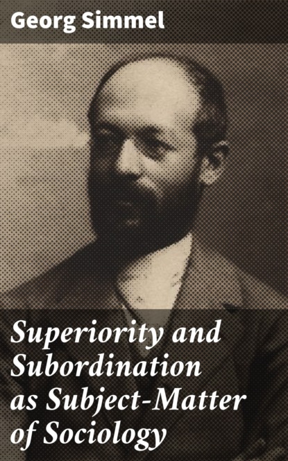 Simmel Georg - Superiority and Subordination as Subject-Matter of Sociology