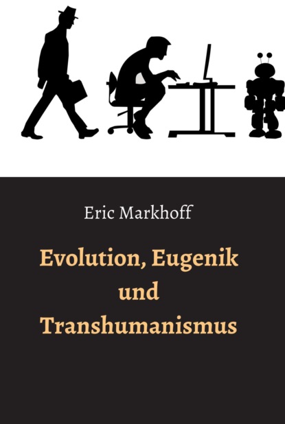 

Evolution, Eugenik und Transhumanismus