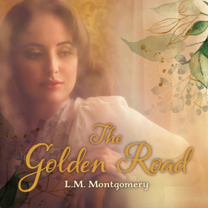 L. M. Montgomery - The Golden Road - The Story Girl, Book 2 (Unabridged)