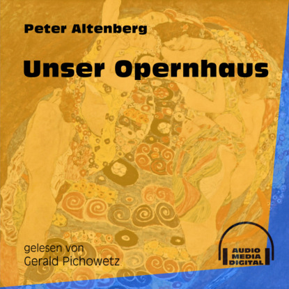 Peter Altenberg - Unser Opernhaus (Ungekürzt)