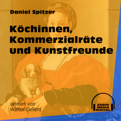 Köchinnen, Kommerzialräte und Kunstfreunde (Ungekürzt)