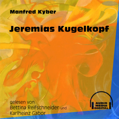 Manfred Kyber - Jeremias Kugelkopf (Ungekürzt)