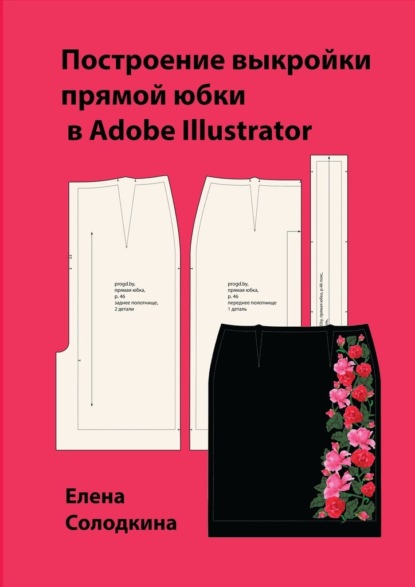 Елена Ивановна Солодкина - Построение выкройки прямой юбки в Adobe Illustrator