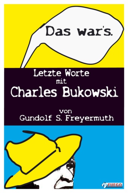 Gundolf S. Freyermuth - Das war's. Letzte Worte mit Charles Bukowski