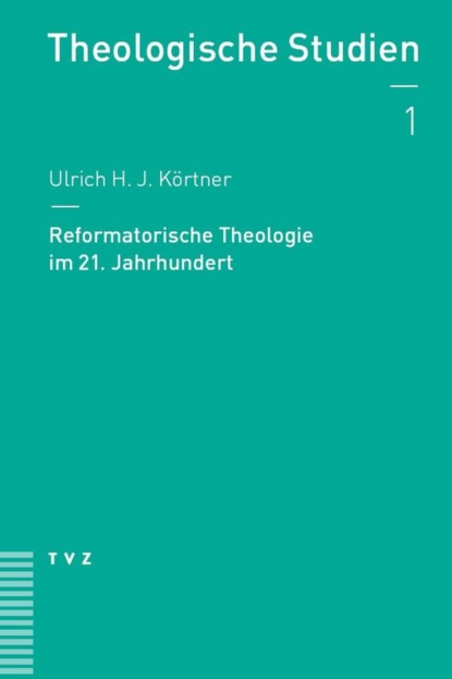Ulrich H. J. Körtner - Reformatorische Theologie im 21. Jahrhundert