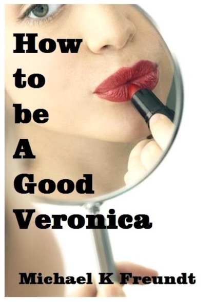 Michael K Freundt - How to be a Good Veronica