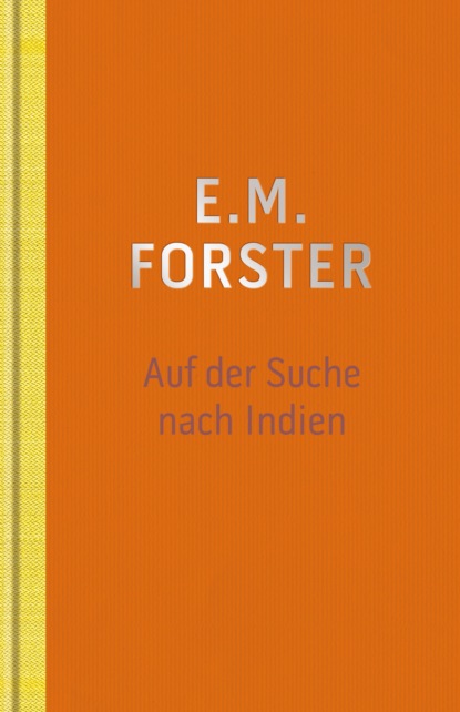 E.M.  Forster - Auf der Suche nach Indien