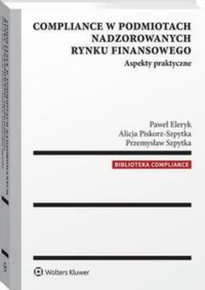 

Compliance w podmiotach nadzorowanych rynku finansowego. Aspekty praktyczne