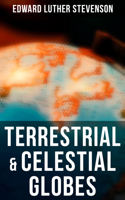 Edward Luther Stevenson - Terrestrial & Celestial Globes