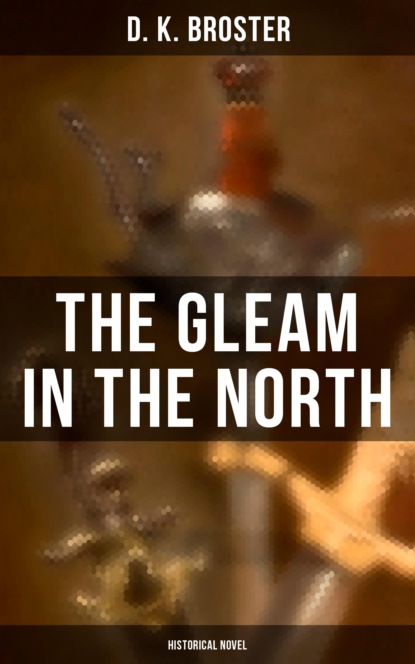 D. K. Broster - The Gleam in the North (Historical Novel)