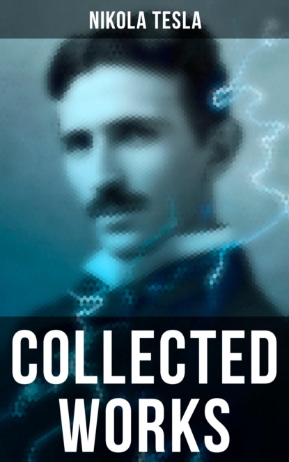Nikola Tesla - Collected Works
