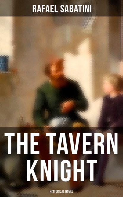 Rafael Sabatini - The Tavern Knight (Historical Novel)