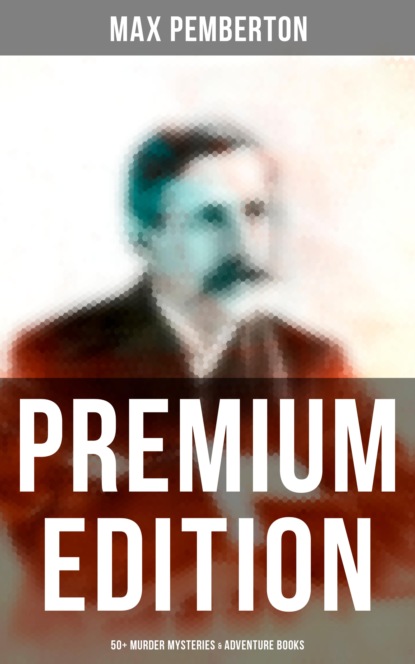 Pemberton Max - Max Pemberton - Premium Edition: 50+ Murder Mysteries & Adventure Books