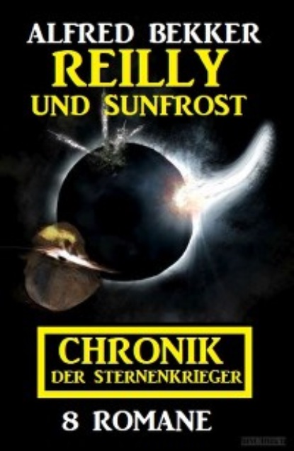 Alfred Bekker - Reilly und Sunfrost: Chronik der Sternenkrieger 8 Romane