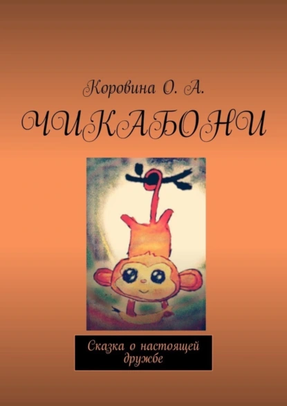 Обложка книги Чикабони. Сказка о настоящей дружбе, О. А. Коровина