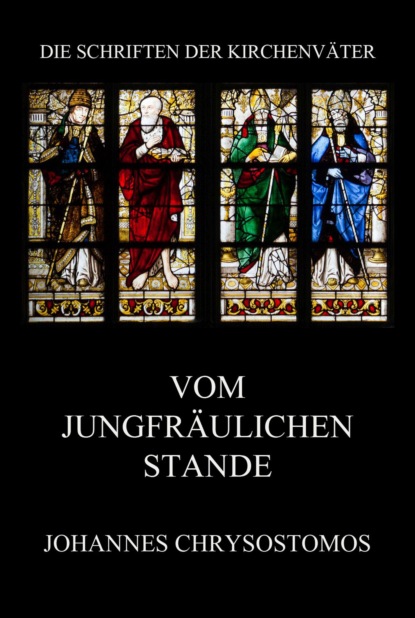 Johannes Chrysostomos - Vom jungfräulichen Stande