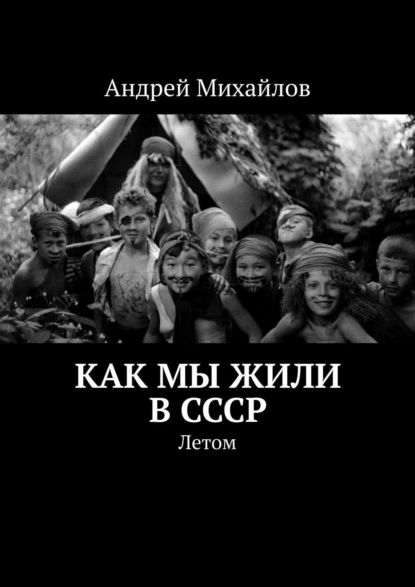 Обложка книги Как мы жили в СССР. Летом, Андрей Михайлов