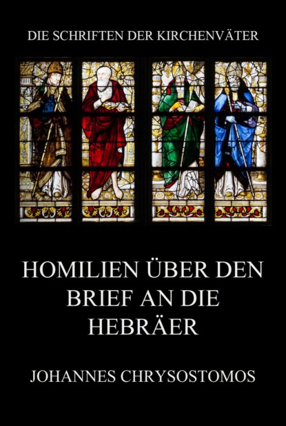 Johannes Chrysostomos - Homilien über den Brief an die Hebräer