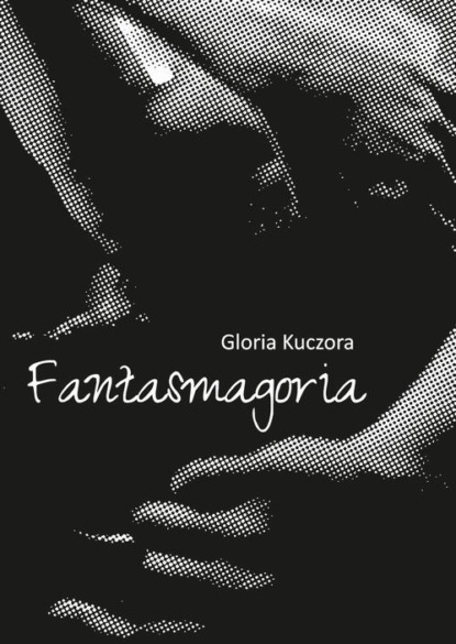 Gloria Kuczora - Fantasmagoria