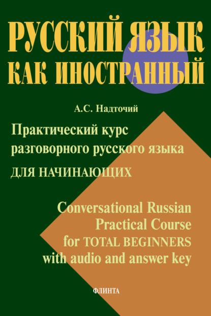 Практический курс разговорного русского языка для начинающих = Conversational Russian Practical Course for Total Beginners with audio and answer key - Анна Надточий