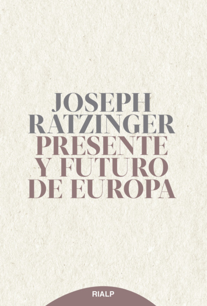 Joseph  Ratzinger - Presente y futuro de Europa