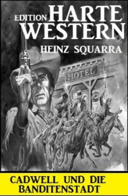 Heinz Squarra - Cadwell und die Banditenstadt: Harte Western Edition