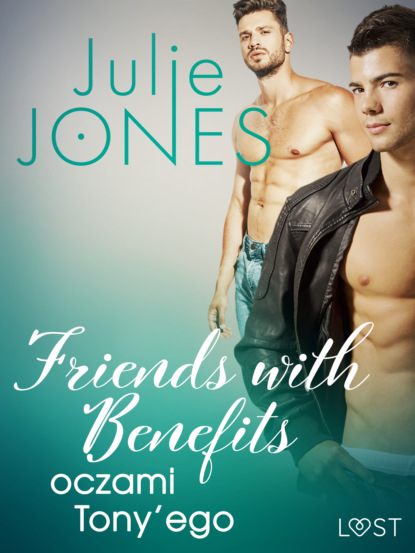 Julie Jones - Friends with benefits: oczami Tony’ego - opowiadanie erotyczne
