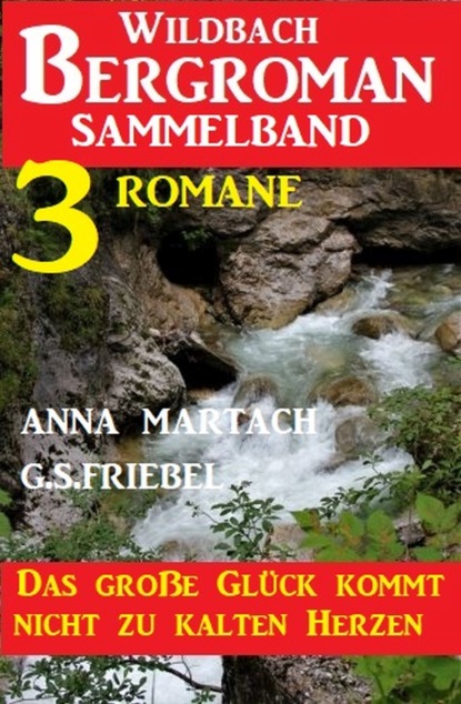 

Das große Glück kommt nicht zu kalten Herzen: Wildbach Bergroman Sammelband 3 Romane