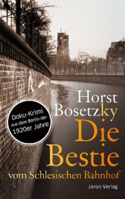 Die Bestie vom Schlesischen Bahnhof - Horst Bosetzky