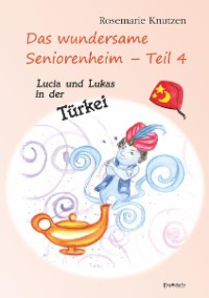 Rosemarie Knutzen - Das wundersame Seniorenheim - Teil 4: Lucia und Lukas in der Türkei
