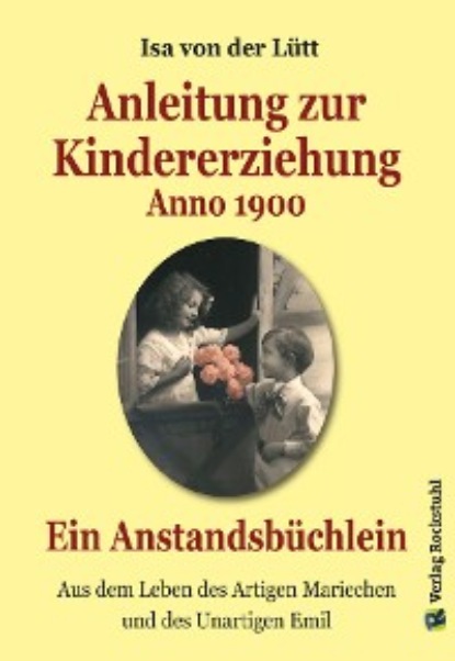 Isa von der Lütt - Anleitung zur Kindererziehung Anno 1900
