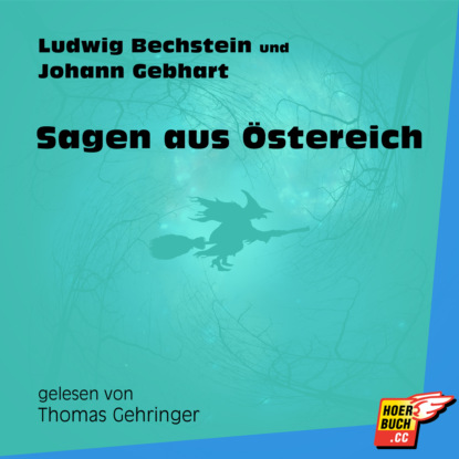 Ludwig Bechstein - Sagen aus Österreich (Ungekürzt)