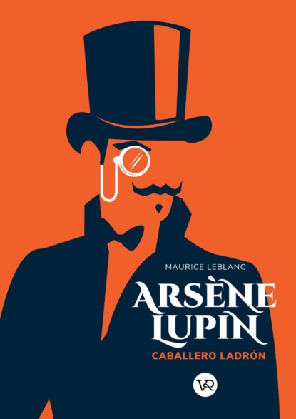 Морис Леблан - Arsène Lupin. Caballero y ladrón