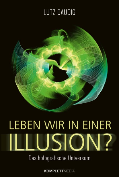 Lutz Gaudig - Leben wir in einer Illusion?