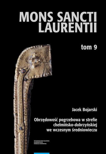 Jacek Bojarski - Obrzędowość pogrzebowa w strefie chełmińsko-dobrzyńskiej we wczesnym średniowieczu. Funeral Rituals in the Chełmno-Dobrzyń Zone in the Early Middle Age