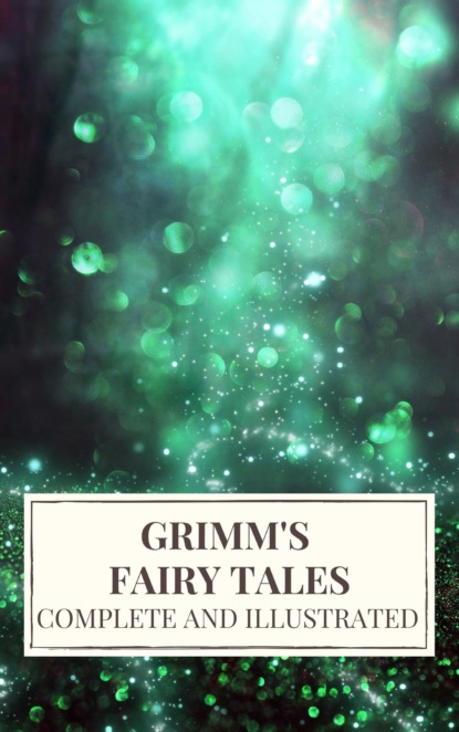 Jacob Grimm - Grimm's Fairy Tales : Complete and Illustrated